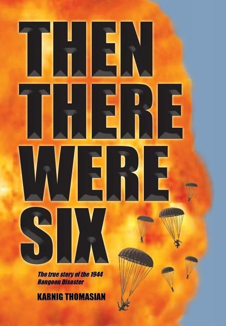 Then There Were Six: The true story of the 1944 Rangoon Disaster