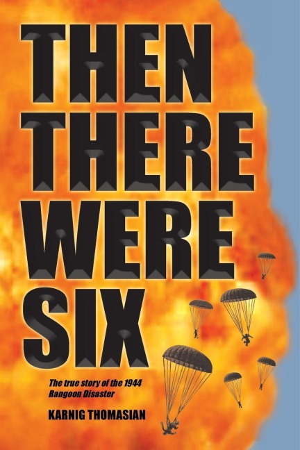 THEN THERE WERE SIX: The true story of the 1944 Rangoon Disaster
