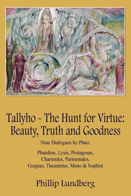 Tallyho - The Hunt for Virtue: Beauty, Truth and Goodness:  Nine Dialogues by Plato: Phaedrus, Lysis, Protagoras, Charmides, Parmenides, Gorgias, Theaetetus, Meno & Sophist