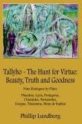 Tallyho - The Hunt for Virtue: Beauty, Truth and Goodness: Nine Dialogues by Plato: Phaedrus, Lysis, Protagoras, Charmides, Parmenides, Gorgias, Thea