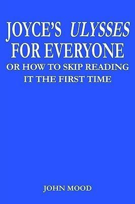 Joyces Ulysses for Everyone: Or How to Skip Reading It the First Time