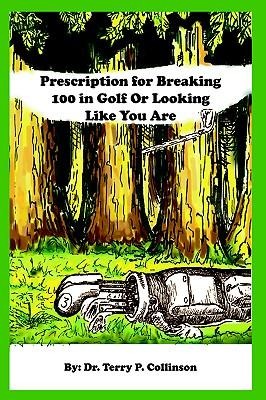 Prescription for Breaking 100 in Golf: Or Looking Like You Are