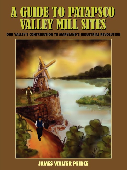A Guide to Patapsco Valley Mill Sites: Our Valleys Contribution to Marylands Industrial Revolution