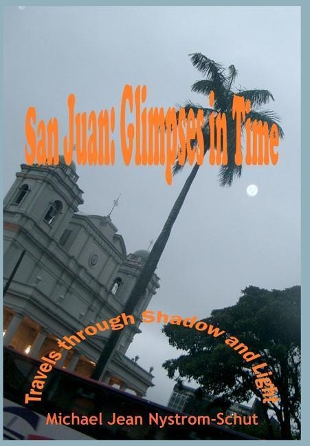 San Juan: Glimpses In Time: (Travels through Shadow and Light)