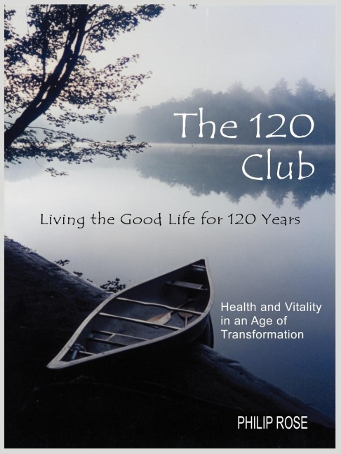 The 120 Club - Living the Good Life for 120 Years: Health and Vitality in an Age of Transformation