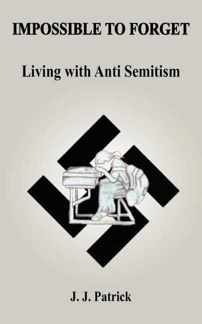 IMPOSSIBLE TO FORGET: Living with Anti-Semitism