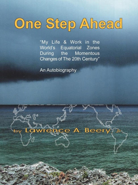 One Step Ahead: "My Life & Work in the World's Equatorial Zones During the Momentous Changes of The 20th Century" AN AUTOBIOGRAPHY