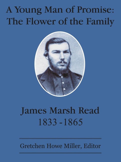 A Young Man of Promise: The Flower of the Family:  James Marsh Read 1833-1865