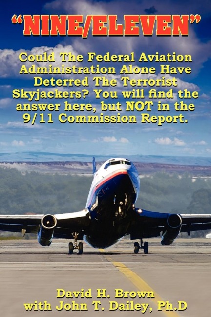 NINE/ELEVEN: Could The Federal Aviation Administration Alone Have Deterred The Terrorist Skyjackers? You Will Find The Answer Here, But Not In The 9/11 Commission Report.