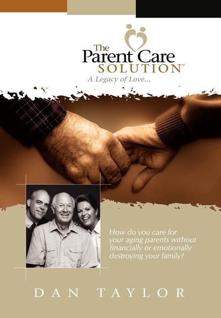 The Parent Care Solution: A Legacy of Love...