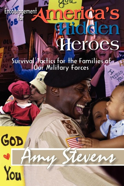 Encouragement for Americas Hidden Heroes: Survival Tactics for the Families of Our Military Forces