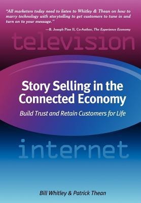 Story Selling in the Connected Economy: Build Trust and Retain Customers for Life