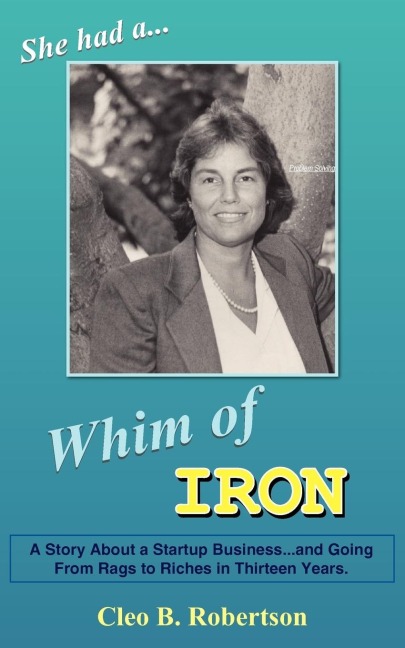 WHIM OF IRON: A Story About a Startup Business...and Going From Rags to Riches in Thirteen Years.