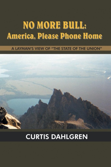 NO MORE BULL: America, Please Phone Home:  A LAYMANS VIEW OF THE STATE OF THE UNION