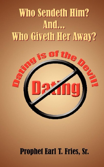 Who Sendeth Him? Who Giveth Her Away?: Dating is of the Devil!