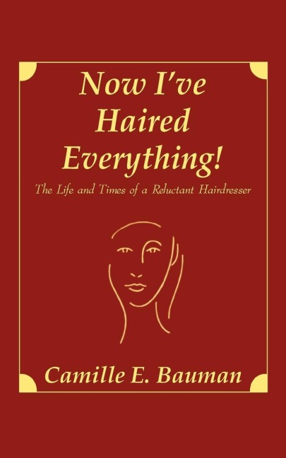 Now Ive Haired Everything!: The Life and Times of a Reluctant Hairdresser
