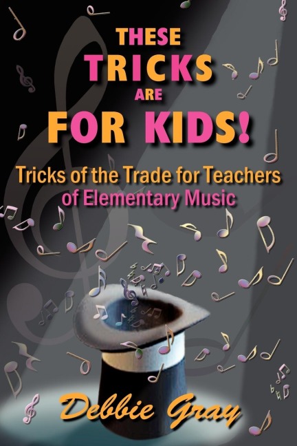 THESE TRICKS ARE FOR KIDS: TRICKS OF THE TRADE FOR TEACHERS OF ELEMENTARY MUSIC!