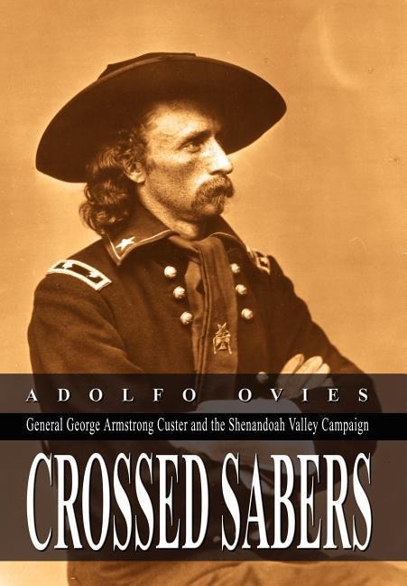 Crossed Sabers: General George Armstrong Custer and the Shenandoah Valley Campaign