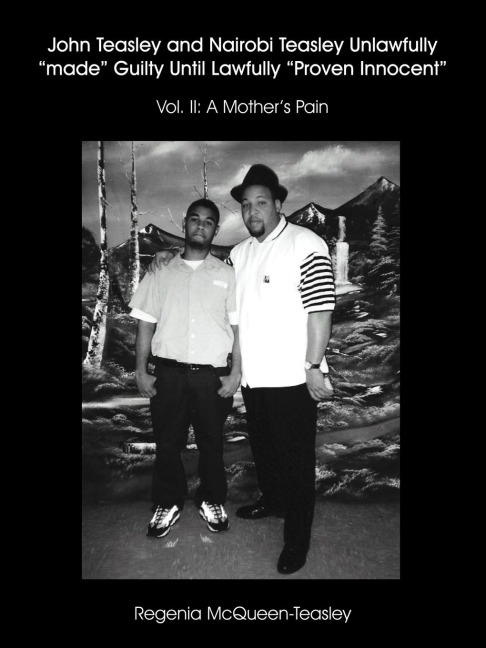 John Teasley and Nairobi Teasley Unlawfully made Guilty Until Lawfully Proven Innocent: Vol. II: A Mothers Pain