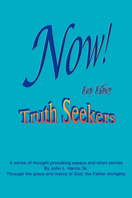 NOW! to the TruthSeekers: A Series of Thought Provoking Fictional Essays & Short Stories