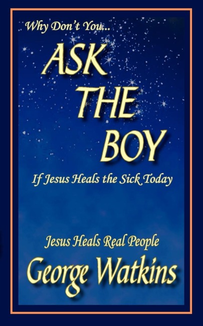 Why Dont You...ASK THE BOY If Jesus Heals the Sick Today: Jesus Heals Real People