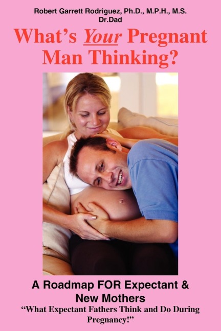 Whats Your Pregnant Man Thinking?: A Roadmap FOR Expectant & New Mothers