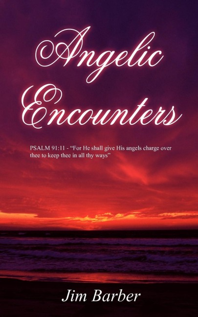 Angelic Encounters: PSALM 91:11 - For He shall give His angels charge over thee to keep thee in all thy ways