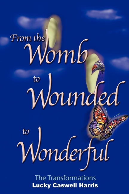 From the Womb to Wounded to Wonderful: The Transformations