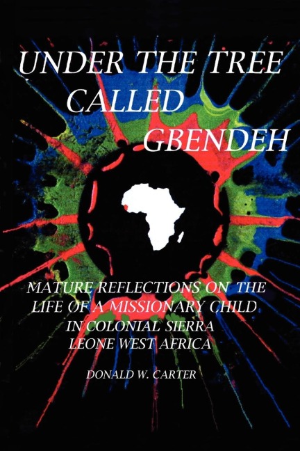 Under the Tree Called Gbendeh: Mature Reflections on the Life of a Missionary Child in Colonial Sierra Leone West Africa