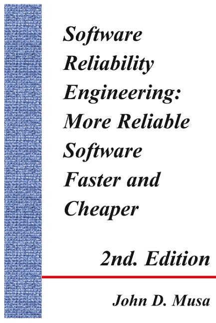 Software Reliability Engineering: More Reliable Software Faster and Cheaper 2nd Edition