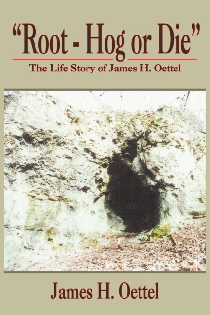 Root - Hog or Die: The Life Story of James H. Oettel