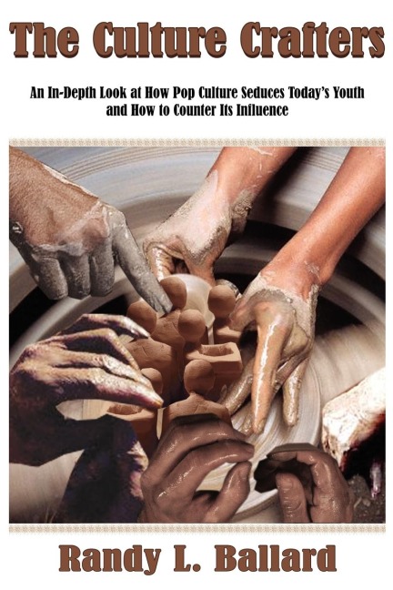 The Culture Crafters: An In-Depth Look at How Pop Culture Seduces Todays Youth and How to Counter Its Influence