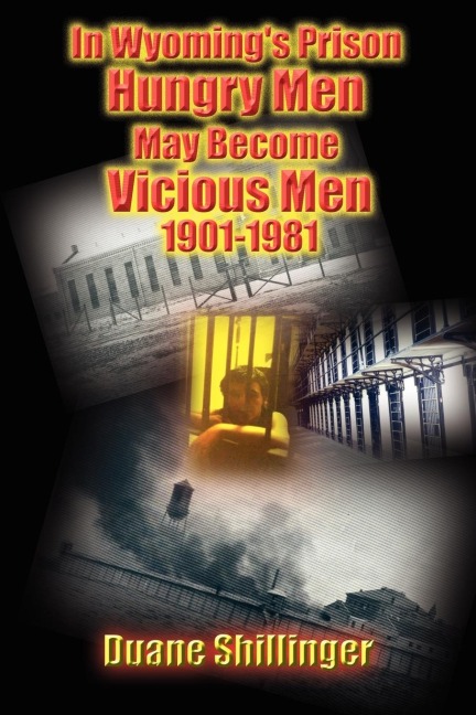In Wyomings Prison Hungry Men May Become Vicious Men 1901-1981