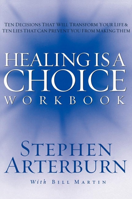 The Healing Is a Choice Workbook: 10 Decisions That Will Transform Your Life and the 10 Lies That Can Prevent You from Making Them