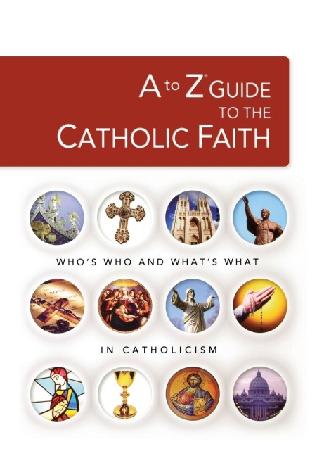 The A to Z Guide to the Catholic Faith
