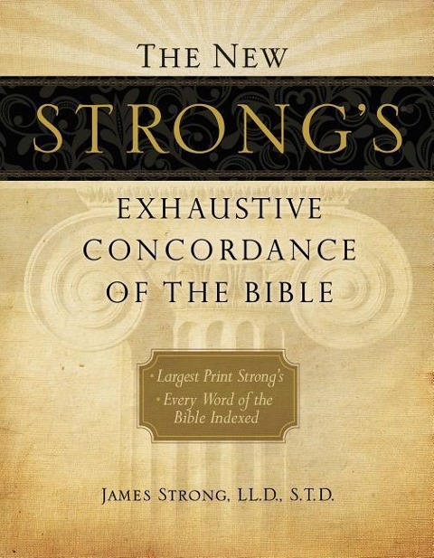 The New Strongs Exhaustive Concordance of the Bible: Every Word of the Bible Indexed, Large Print Edition