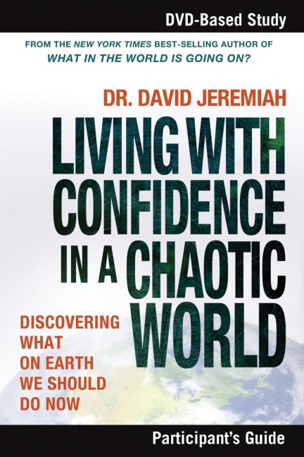 The Living with Confidence in a Chaotic World Bible Study Participant's Guide: Discovering What on Earth We Should Do Now