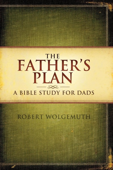 The Father's Plan: A Bible Study for Dads