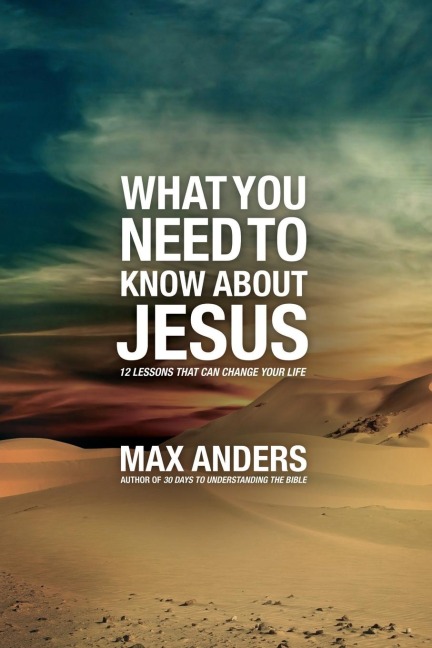 The What You Need to Know about Jesus: 12 Lessons That Can Change Your Life
