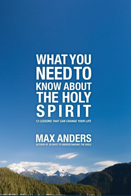 The What You Need to Know about the Holy Spirit: 12 Lessons That Can Change Your Life
