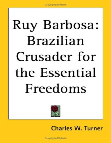 Ruy Barbosa: Brazilian Crusader for the Essential Freedoms
