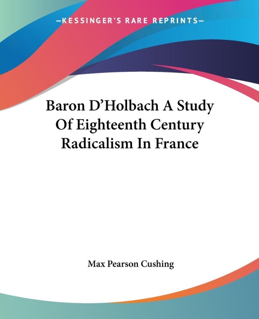 Baron DHolbach A Study Of Eighteenth Century Radicalism In France