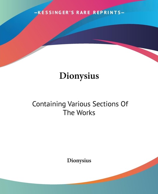Dionysius: Containing Various Sections Of The Works