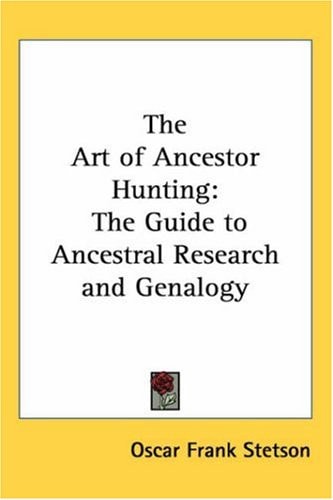 The Art of Ancestor Hunting: The Guide to Ancestral Research and Genalogy