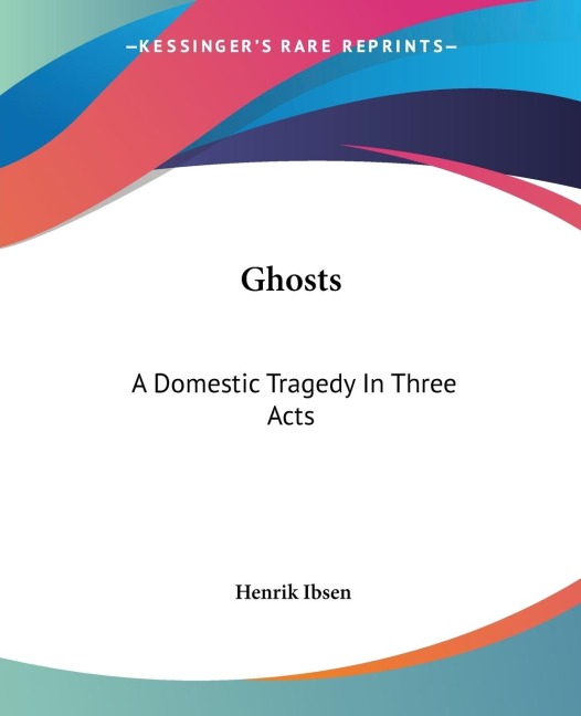 Ghosts: A Domestic Tragedy In Three Acts