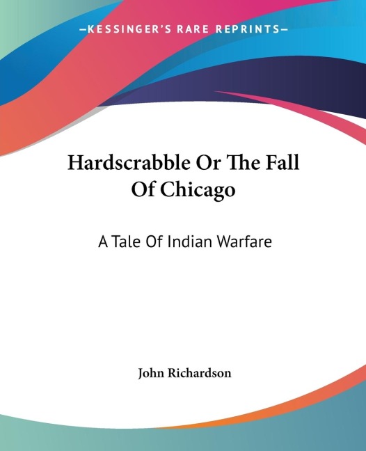 Hardscrabble Or The Fall Of Chicago: A Tale Of Indian Warfare