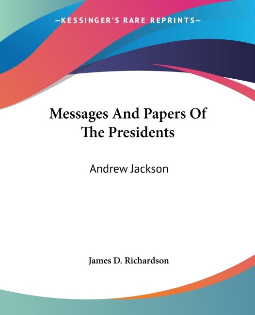 Messages And Papers Of The Presidents: Andrew Jackson