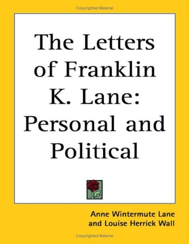 The Letters of Franklin K. Lane: Personal and Political