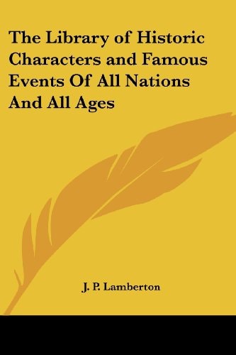 The Library of Historic Characters and Famous Events Of All Nations And All Ages
