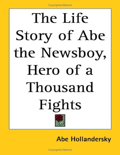 The Life Story of Abe the Newsboy, Hero of a Thousand Fights